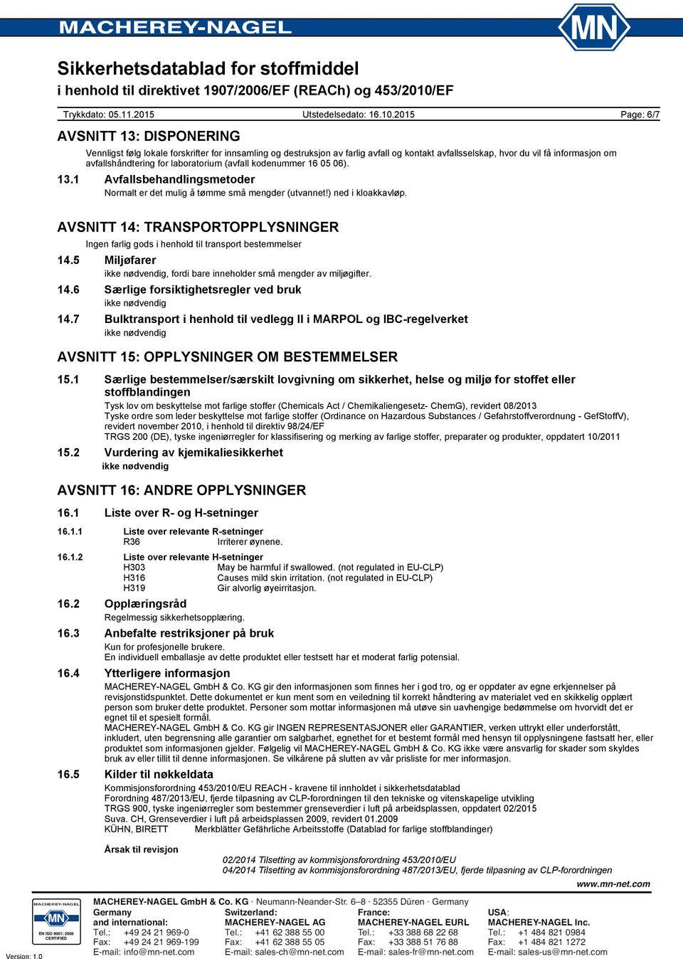 Page: 6/7 AVSNITT 14: TRANSPORTOPPLYSNINGER Ingen farlig gods i henhold til transport bestemmelser 14.5 Miljøfarer, fordi bare inneholder små mengder av miljøgifter. 14.6 Særlige forsiktighetsregler ved bruk 14.