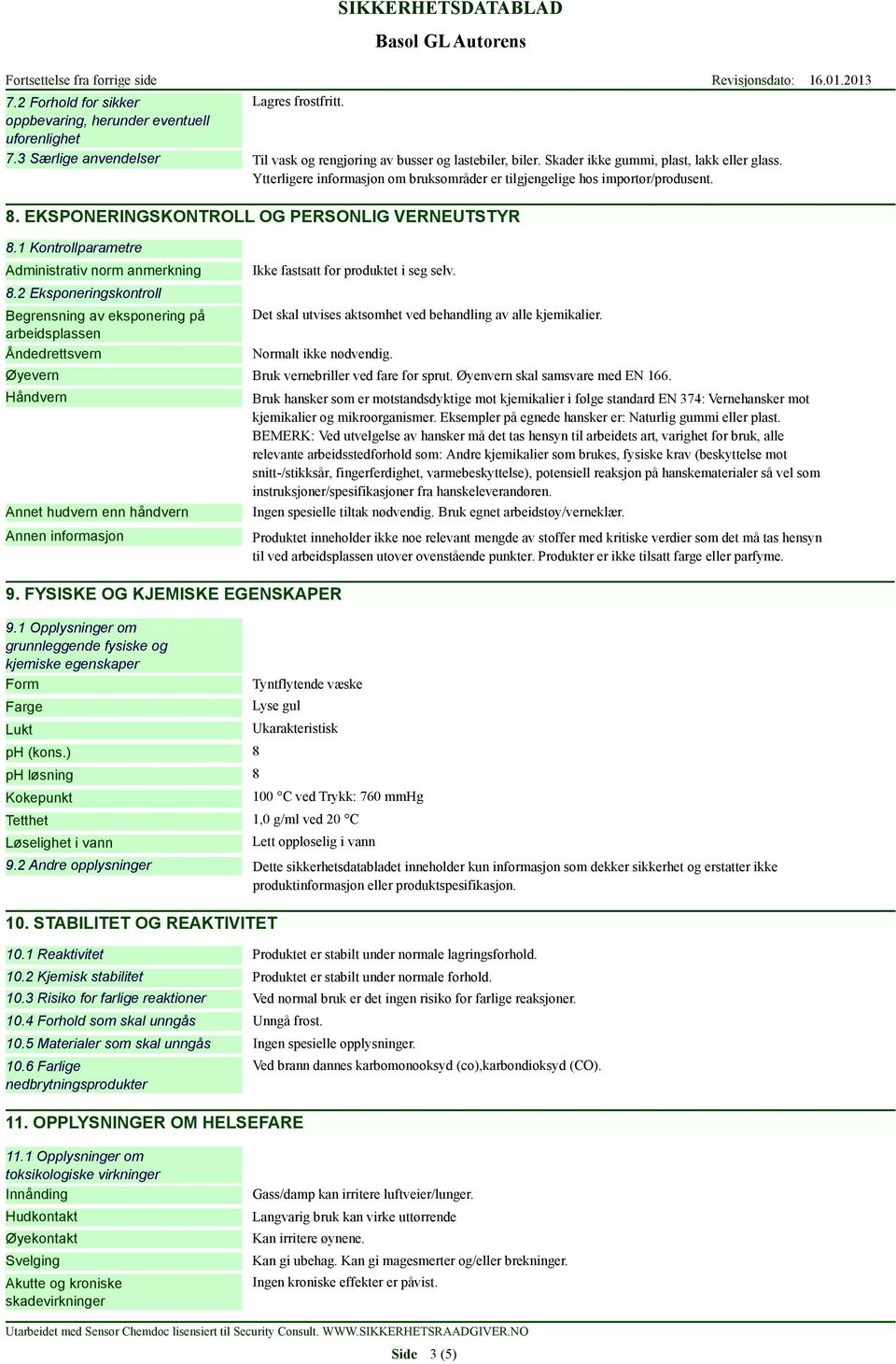 1 Kontrollparametre Administrativ norm anmerkning 8.2 Eksponeringskontroll Begrensning av eksponering på arbeidsplassen Åndedrettsvern Ikke fastsatt for produktet i seg selv.