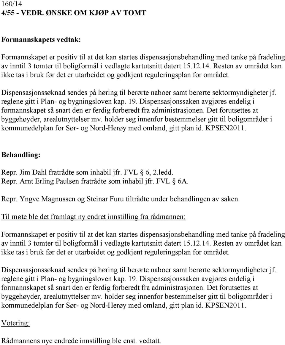 datert 15.12.14. Resten av området kan ikke tas i bruk før det er utarbeidet og godkjent reguleringsplan for området.