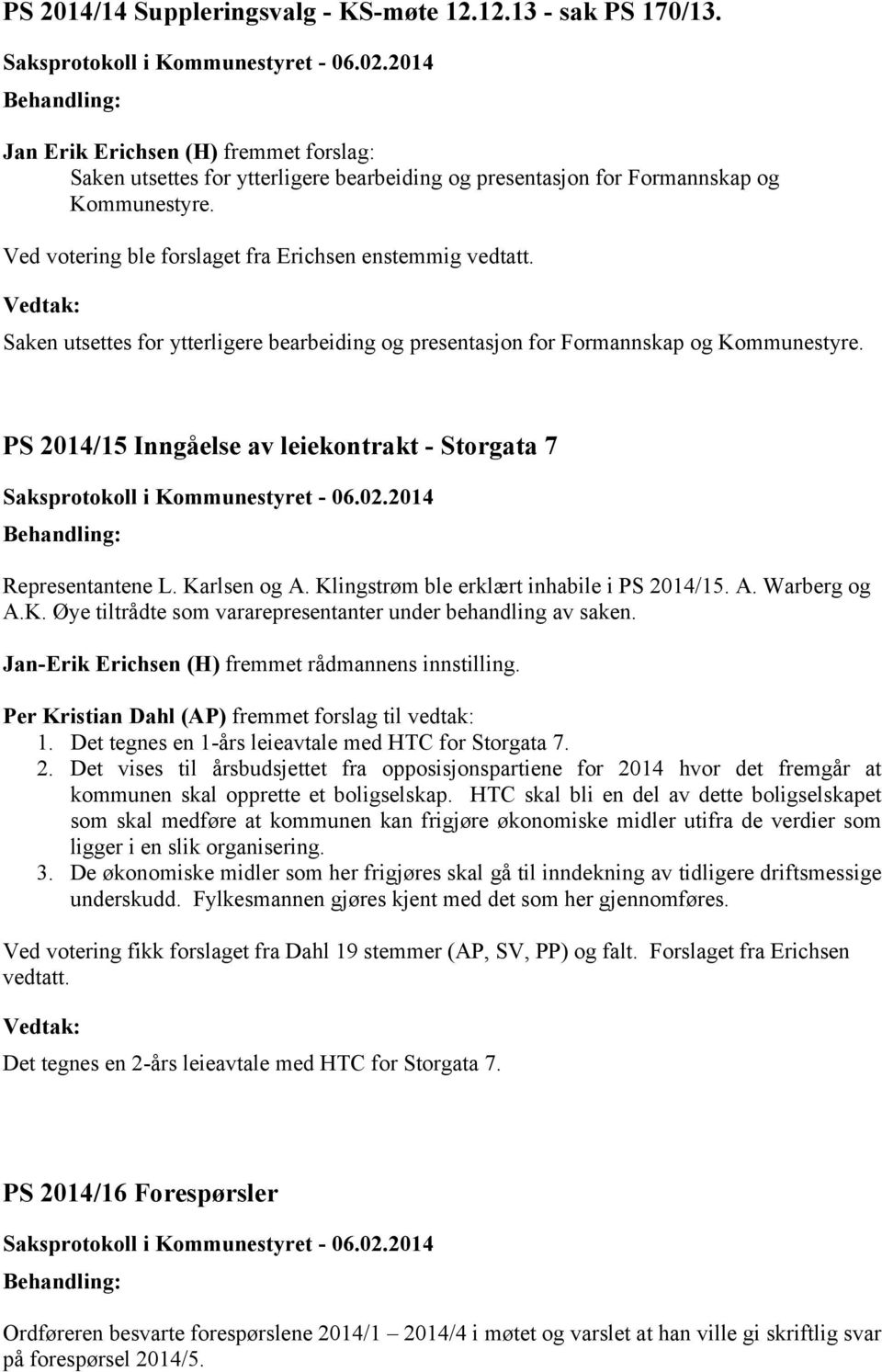 PS 2014/15 Inngåelse av leiekontrakt - Storgata 7 Representantene L. Karlsen og A. Klingstrøm ble erklært inhabile i PS 2014/15. A. Warberg og A.K. Øye tiltrådte som vararepresentanter under behandling av saken.