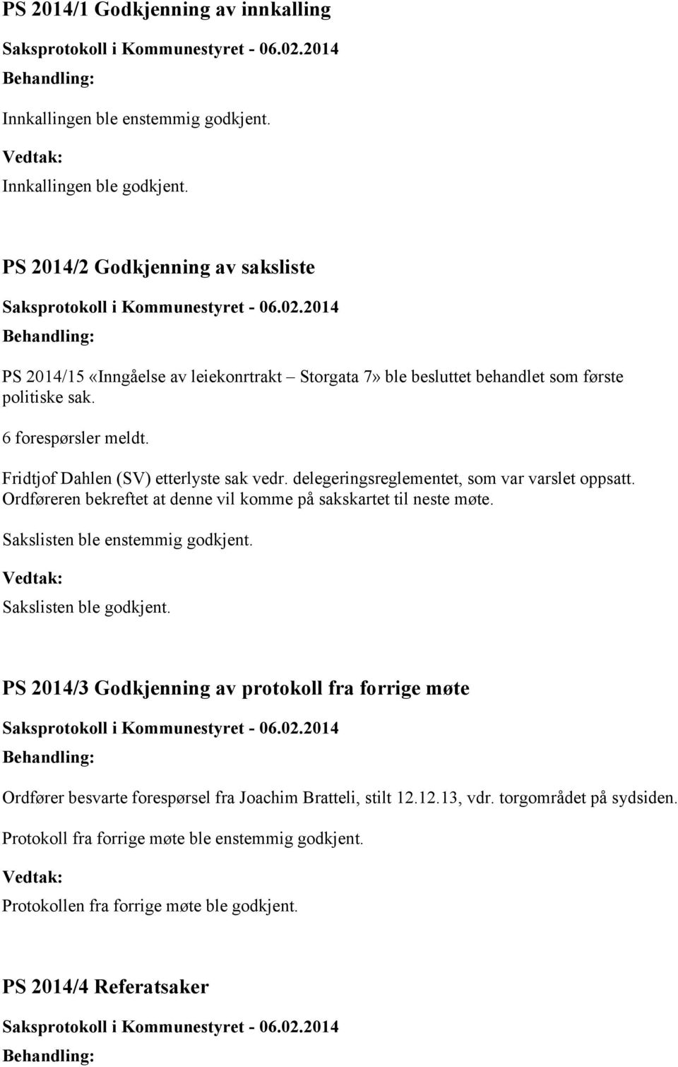 Fridtjof Dahlen (SV) etterlyste sak vedr. delegeringsreglementet, som var varslet oppsatt. Ordføreren bekreftet at denne vil komme på sakskartet til neste møte.