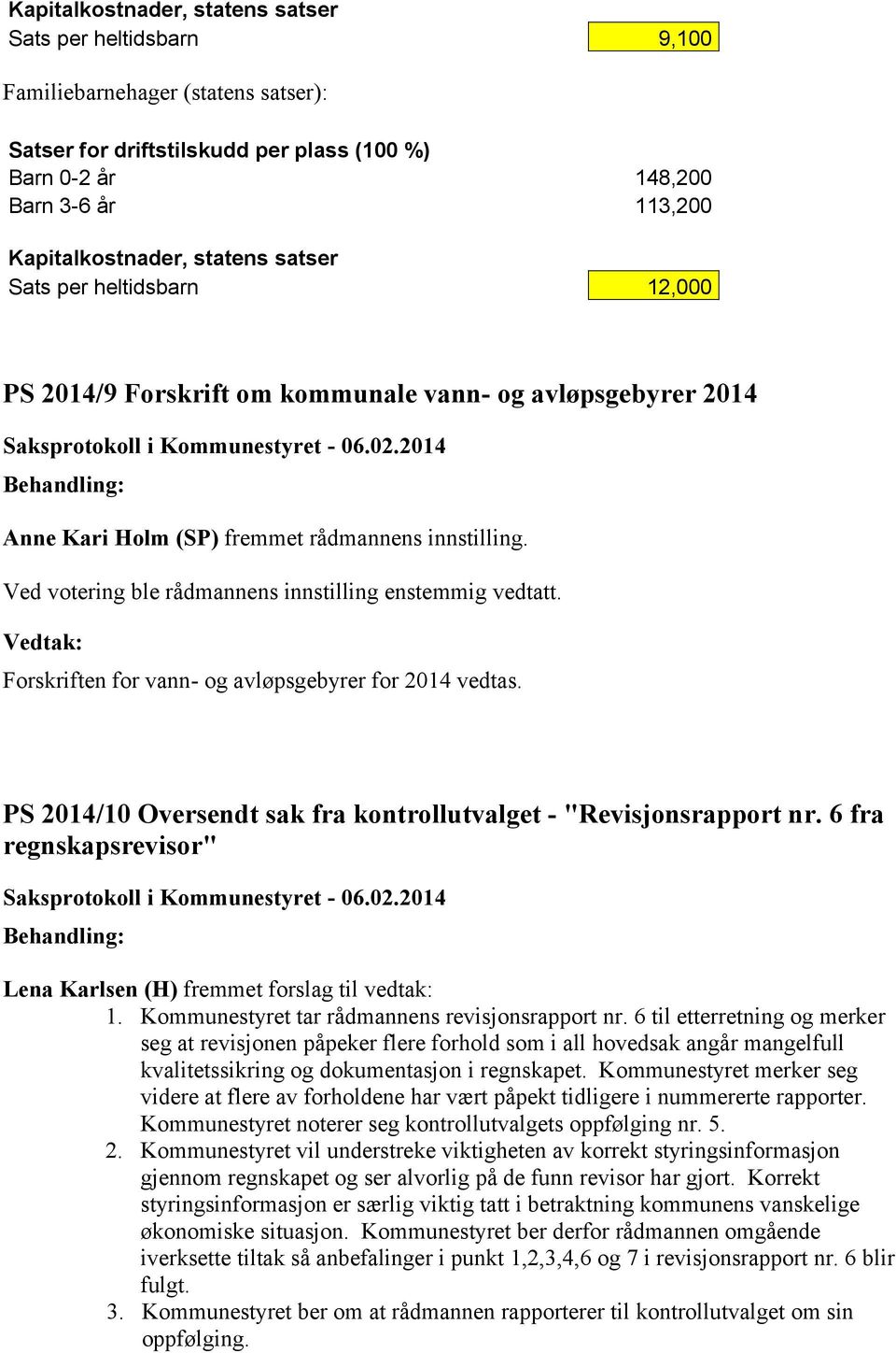 Ved votering ble rådmannens innstilling enstemmig vedtatt. Forskriften for vann- og avløpsgebyrer for 2014 vedtas. PS 2014/10 Oversendt sak fra kontrollutvalget - "Revisjonsrapport nr.