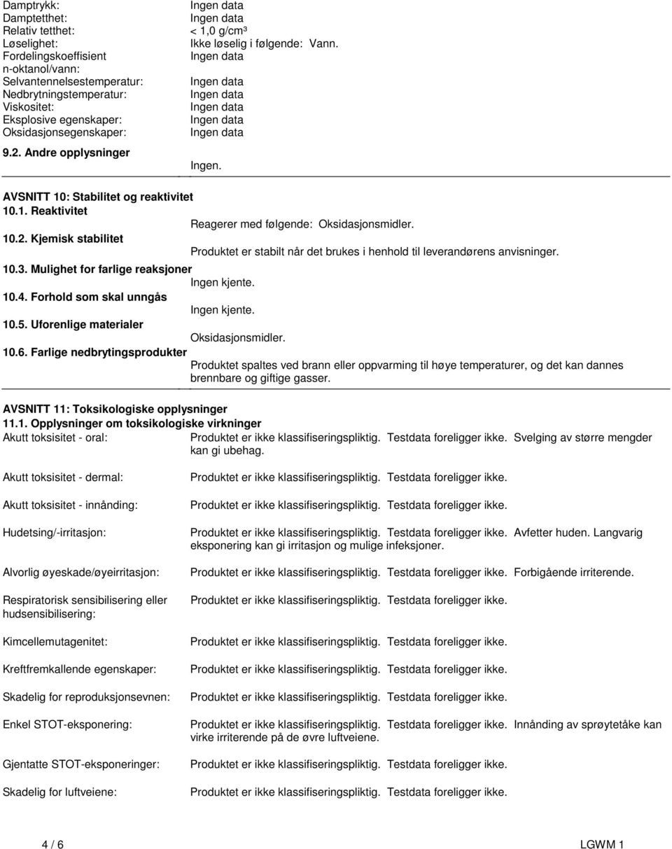 10.3. Mulighet for farlige reaksjoner Ingen kjente. 10.4. Forhold som skal unngås Ingen kjente. 10.5. Uforenlige materialer Oksidasjonsmidler. 10.6.