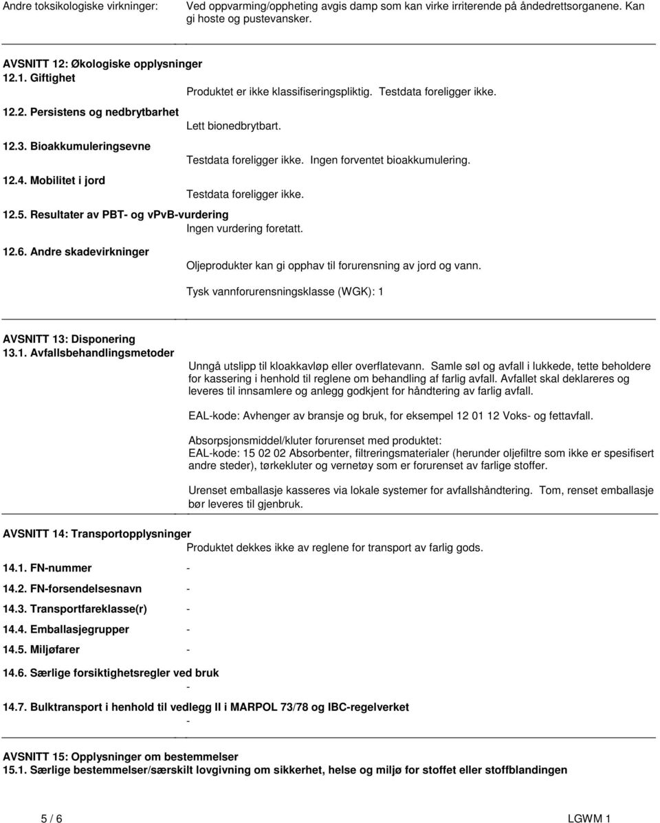 Resultater av PBT- og vpvb-vurdering Ingen vurdering foretatt. 12.6. Andre skadevirkninger Oljeprodukter kan gi opphav til forurensning av jord og vann.