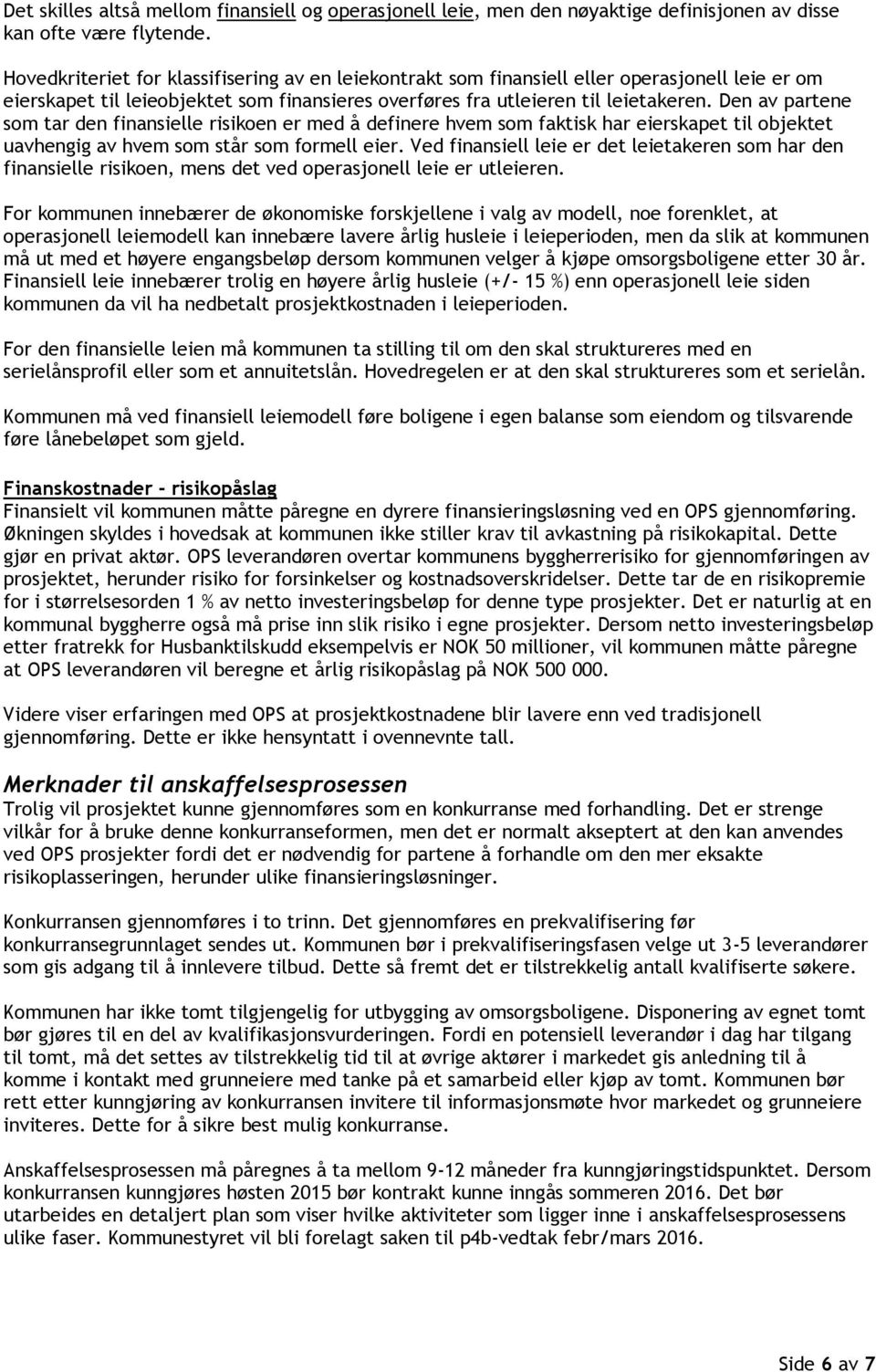 Den av partene som tar den finansielle risikoen er med å definere hvem som faktisk har eierskapet til objektet uavhengig av hvem som står som formell eier.