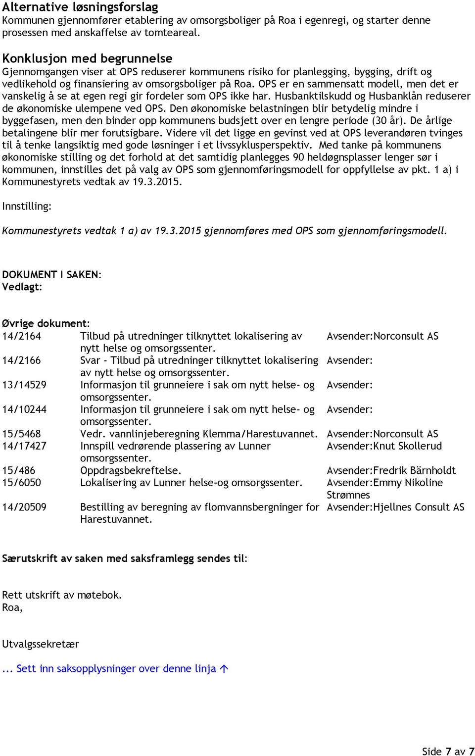 OPS er en sammensatt modell, men det er vanskelig å se at egen regi gir fordeler som OPS ikke har. Husbanktilskudd og Husbanklån reduserer de økonomiske ulempene ved OPS.