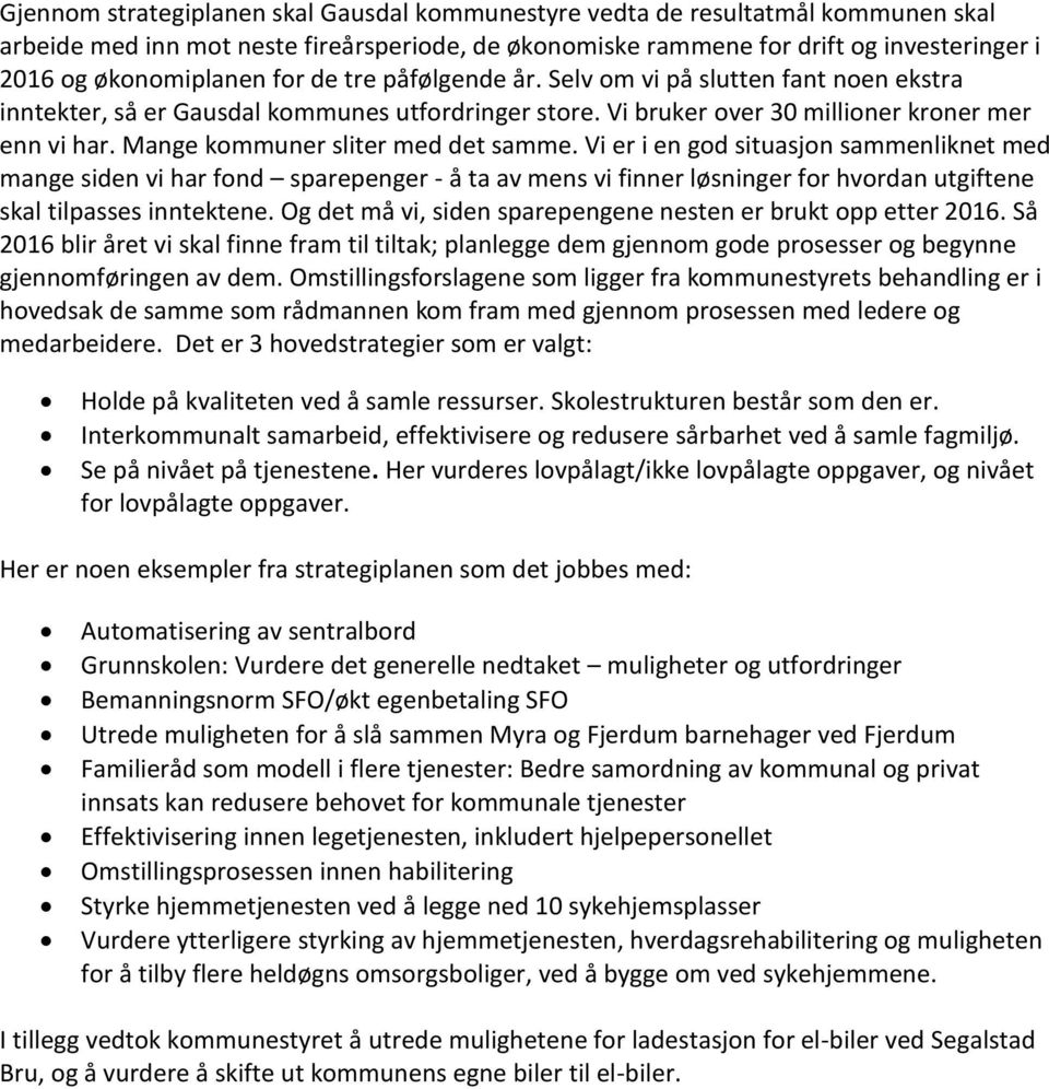 Mange kommuner sliter med det samme. Vi er i en god situasjon sammenliknet med mange siden vi har fond sparepenger - å ta av mens vi finner løsninger for hvordan utgiftene skal tilpasses inntektene.