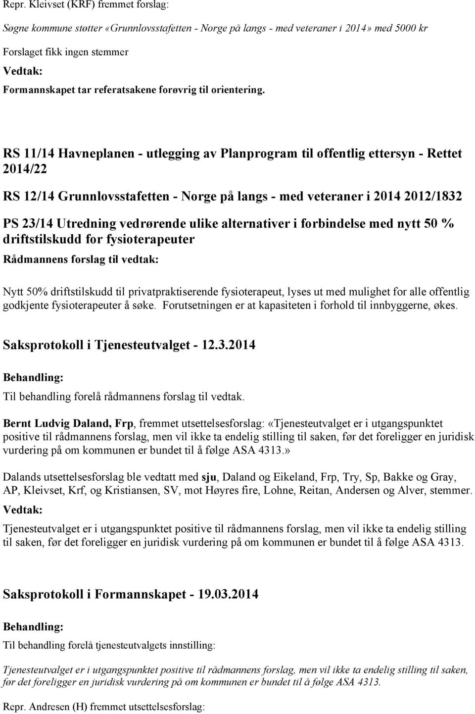 RS 11/14 Havneplanen - utlegging av Planprogram til offentlig ettersyn - Rettet 2014/22 RS 12/14 Grunnlovsstafetten - Norge på langs - med veteraner i 2014 2012/1832 PS 23/14 Utredning vedrørende