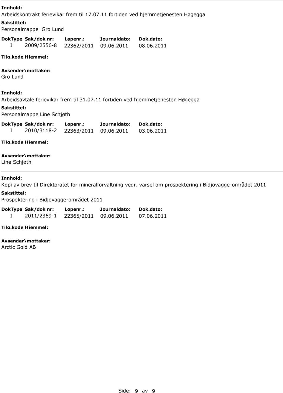 frem til 31.07.11 fortiden ved hjemmetjenesten Høgegga Personalmappe Line Schjøth 2010/3118-2 22363/2011 03.06.