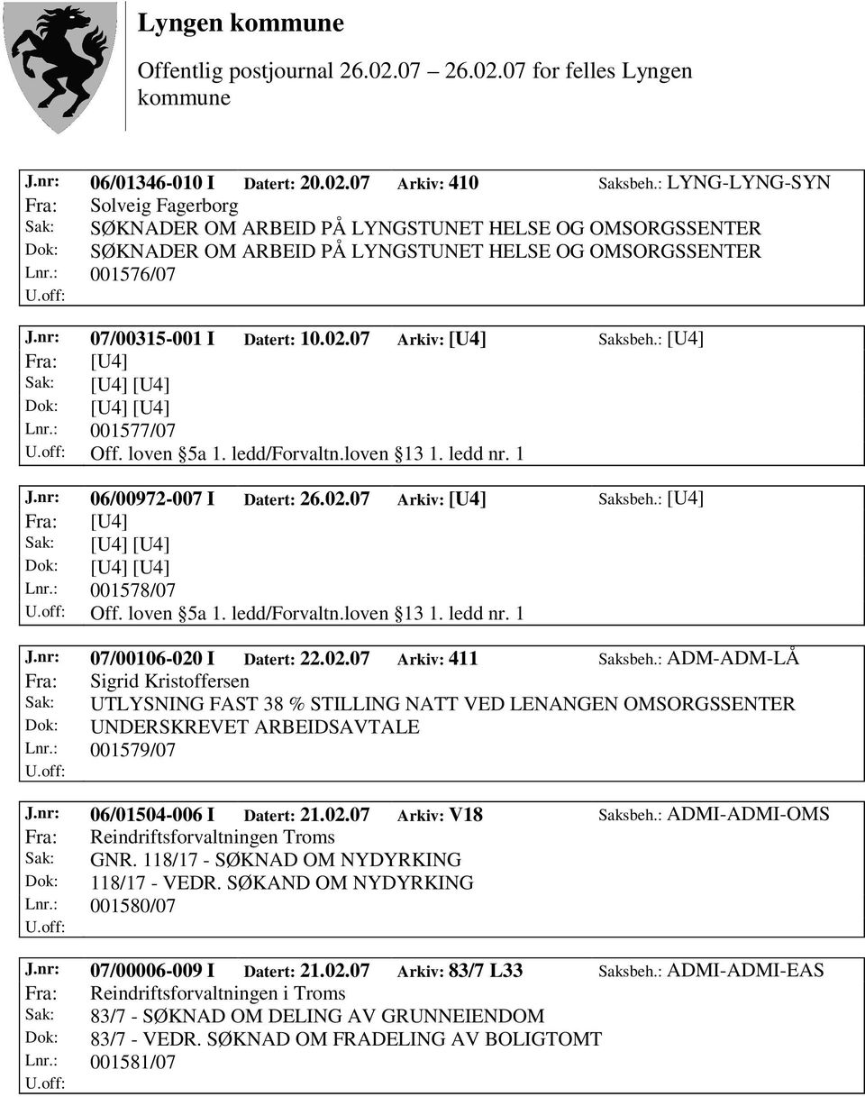 nr: 07/00315-001 I Datert: 10.02.07 Arkiv: [U4] Saksbeh.: [U4] Lnr.: 001577/07 Off. loven 5a 1. ledd/forvaltn.loven 13 1. ledd nr. 1 J.nr: 06/00972-007 I Datert: 26.02.07 Arkiv: [U4] Saksbeh.: [U4] Lnr.: 001578/07 Off.