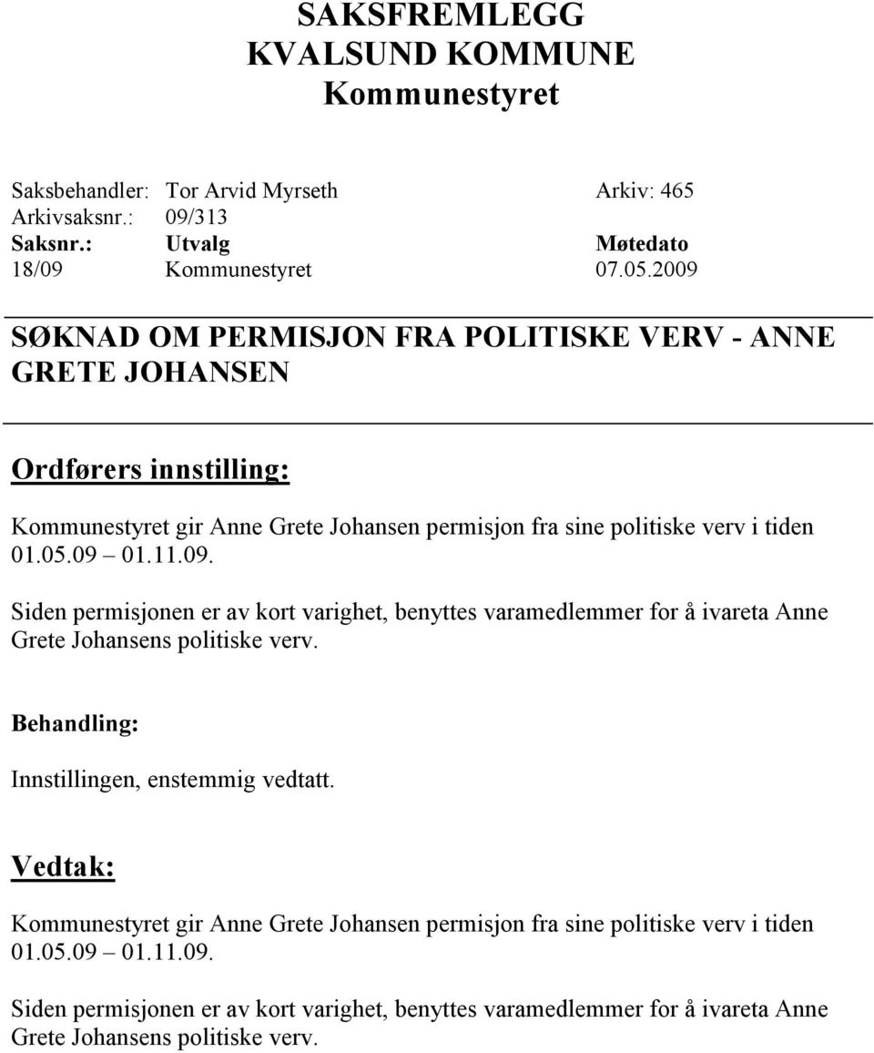 05.09 01.11.09. Siden permisjonen er av kort varighet, benyttes varamedlemmer for å ivareta Anne Grete Johansens politiske verv.