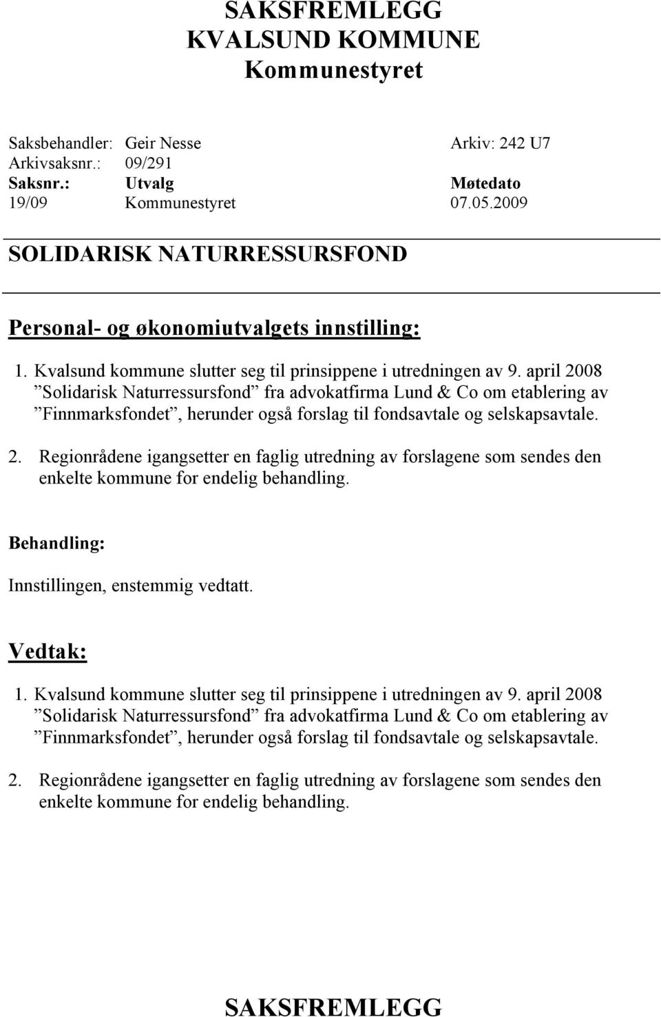 april 2008 Solidarisk Naturressursfond fra advokatfirma Lund & Co om etablering av Finnmarksfondet, herunder også forslag til fondsavtale og selskapsavtale. 2. Regionrådene igangsetter en faglig utredning av forslagene som sendes den enkelte kommune for endelig behandling.