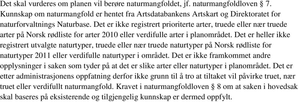 Det er heller ikke registrert utvalgte naturtyper, truede eller nær truede naturtyper på Norsk rødliste for naturtyper 2011 eller verdifulle naturtyper i området.