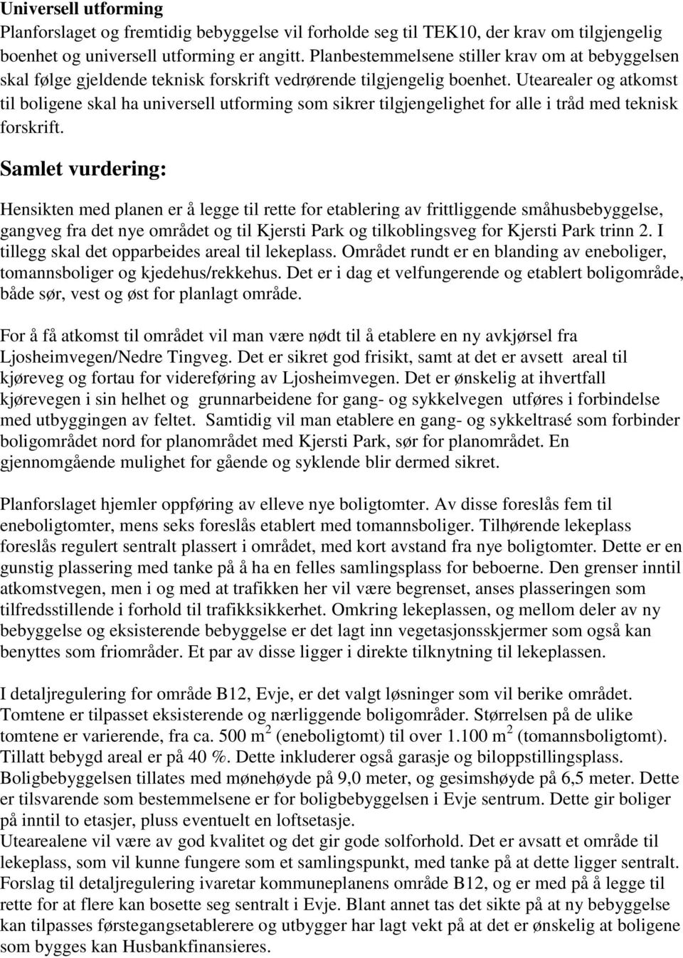 Utearealer og atkomst til boligene skal ha universell utforming som sikrer tilgjengelighet for alle i tråd med teknisk forskrift.