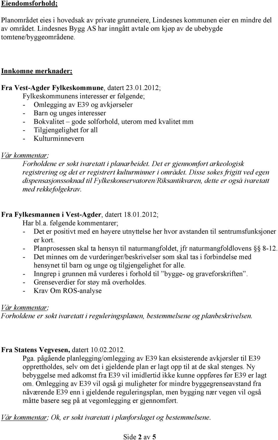 2012; Fylkeskommunens interesser er følgende; - Omlegging av E39 og avkjørseler - Barn og unges interesser - Bokvalitet gode solforhold, uterom med kvalitet mm - Tilgjengelighet for all -