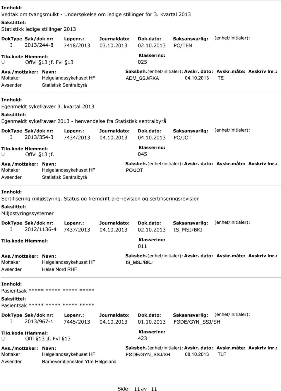 kvartal 2013 Egenmeldt sykefravær 2013 - henvendelse fra Statistisk sentralbyrå 2013/354-3 7434/2013 04.10.2013 04.10.2013 PO/JOT Offvl 13 jf. 045 Avs./mottaker: Navn: Saksbeh. Avskr. dato: Avskr.