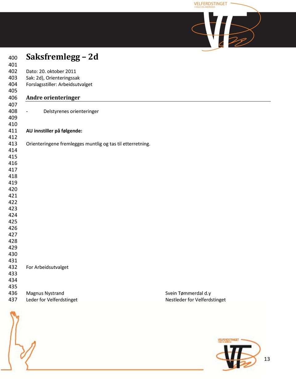 oktober 2011 Sak: 2d), Orienteringssak Forslagsstiller: Arbeidsutvalget Andre orienteringer - Delstyrenes orienteringer AU