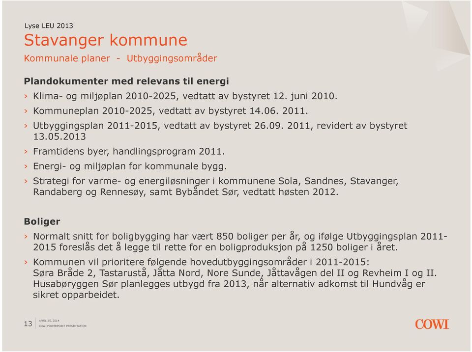 Strategi for varme- og energiløsninger i kommunene Sola, Sandnes, Stavanger, Randaberg og Rennesøy, samt Bybåndet Sør, vedtatt høsten 2012.