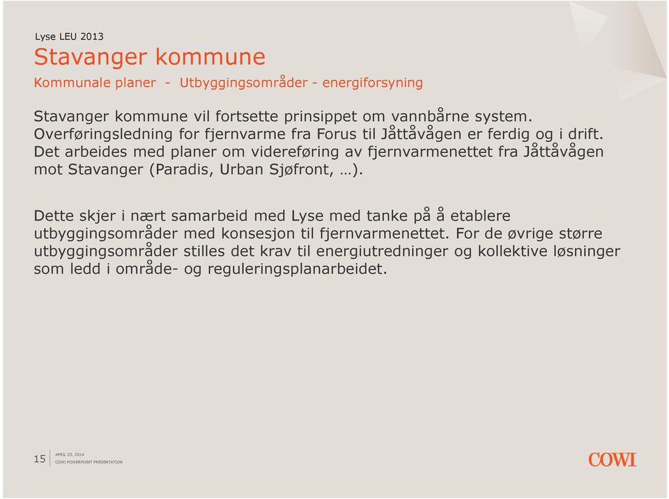 Det arbeides med planer om videreføring av fjernvarmenettet fra Jåttåvågen mot Stavanger (Paradis, Urban Sjøfront, ).