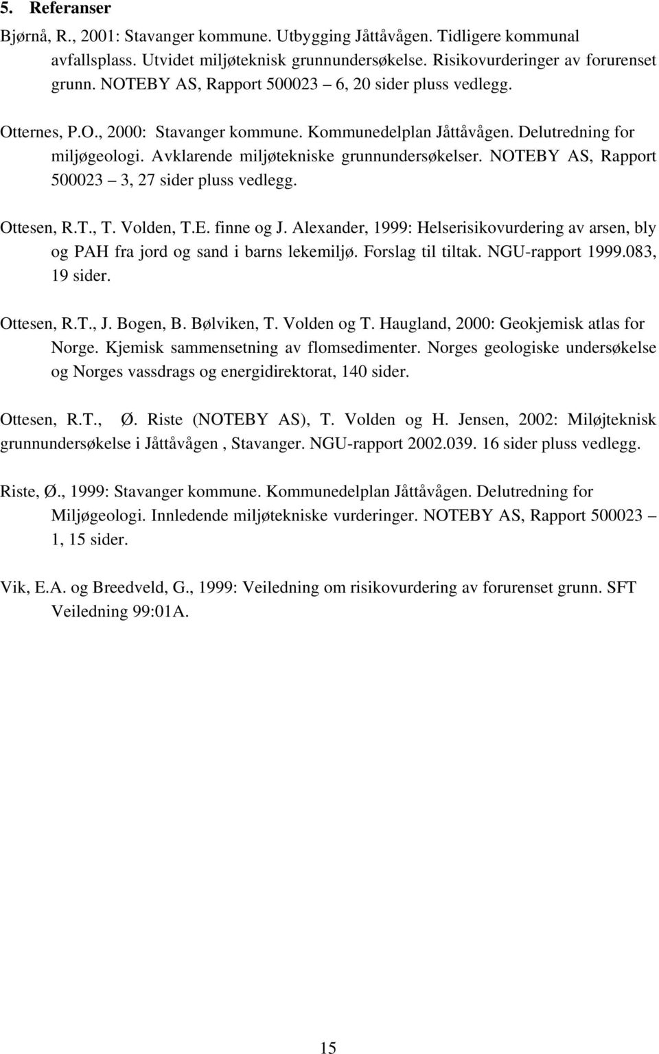 NOTEBY AS, Rapport 500023 3, 27 sider pluss vedlegg. Ottesen, R.T., T. Volden, T.E. finne og J. Alexander, 1999: Helserisikovurdering av arsen, bly og PAH fra jord og sand i barns lekemiljø.