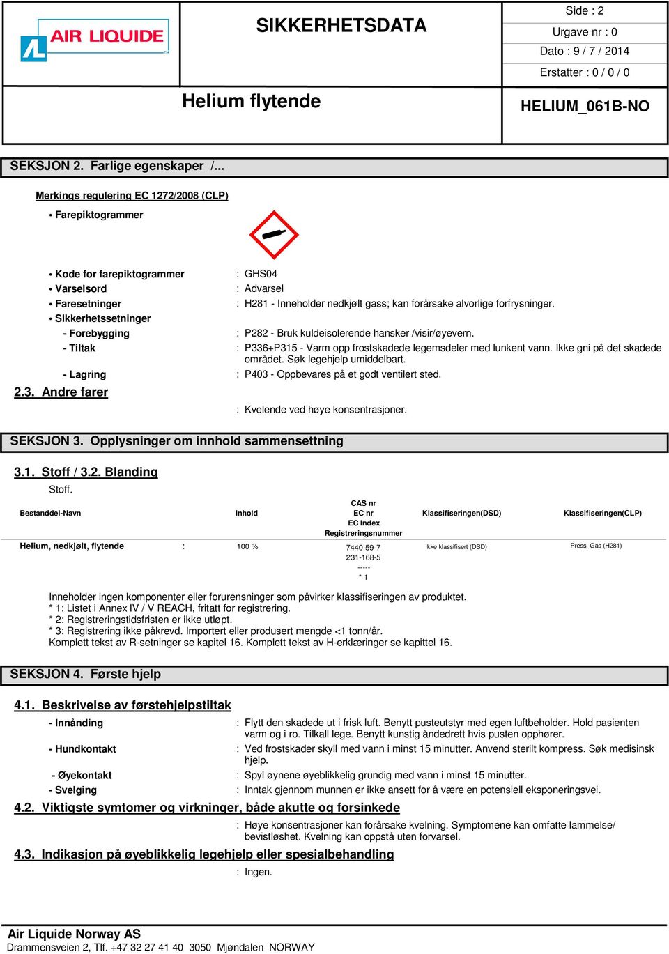 forfrysninger. Sikkerhetssetninger - Forebygging : P282 - Bruk kuldeisolerende hansker /visir/øyevern. - Tiltak : P336+P315 - Varm opp frostskadede legemsdeler med lunkent vann.