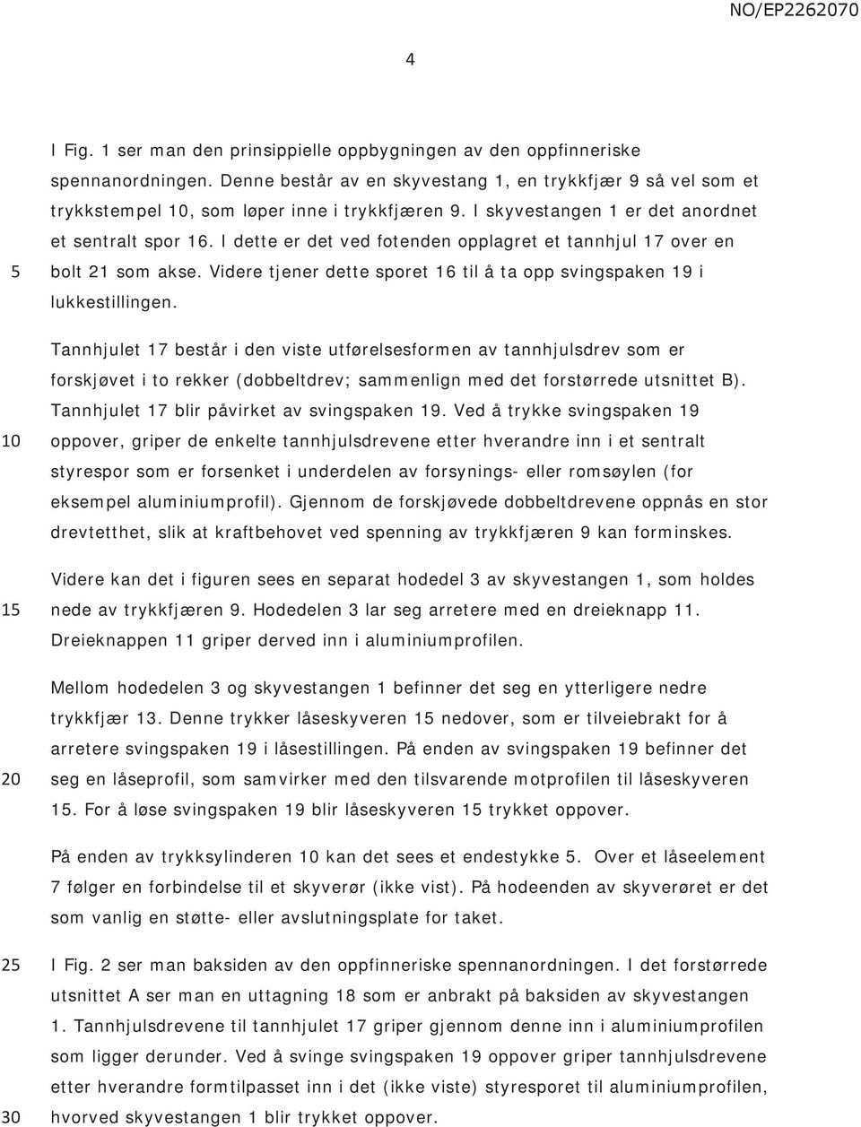 Videre tjener dette sporet 16 til å ta opp svingspaken 19 i lukkestillingen.