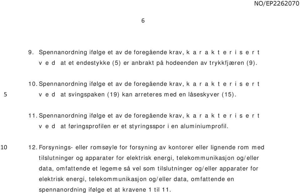 Spennanordning ifølge et av de foregående krav, k a r a k t e r i s e r t v e d at føringsprofilen er et styringsspor i en aluminiumprofil. 12.