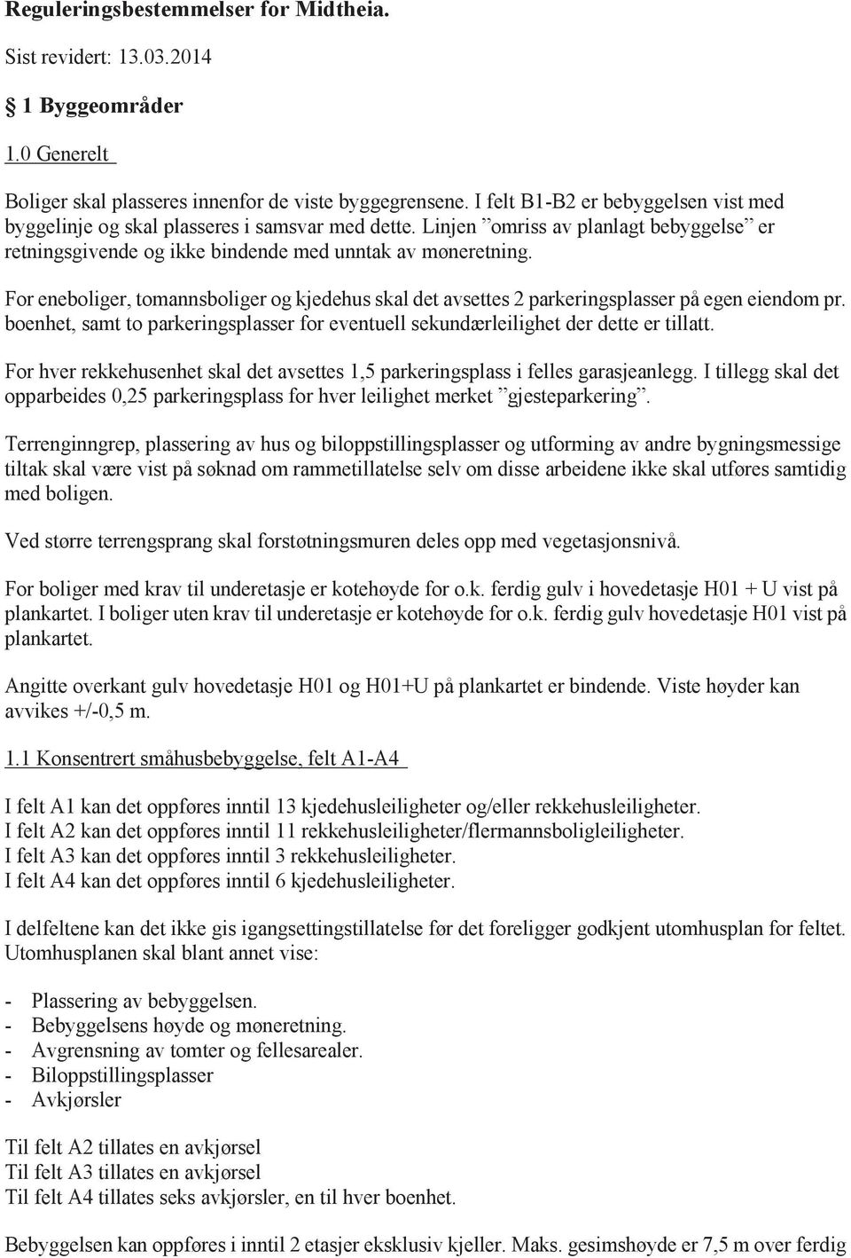 For eneboliger, tomannsboliger og kjedehus skal det avsettes 2 parkeringsplasser på egen eiendom pr. boenhet, samt to parkeringsplasser for eventuell sekundærleilighet der dette er tillatt.