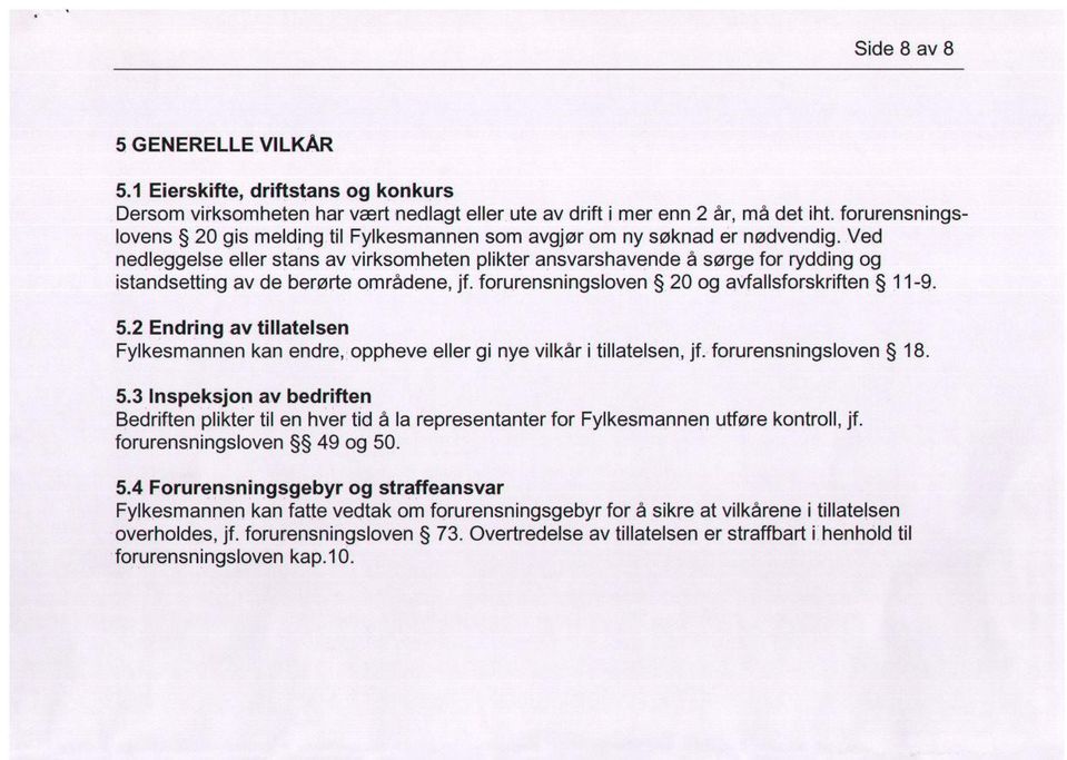 Ved nedleggelse eller stans av virksomheten plikter ansvarshavende å sørge for rydding og istandsetting av de berørte områdene, jf. forurensningsloven 20 og avfallsforskriften 11-9. 5.