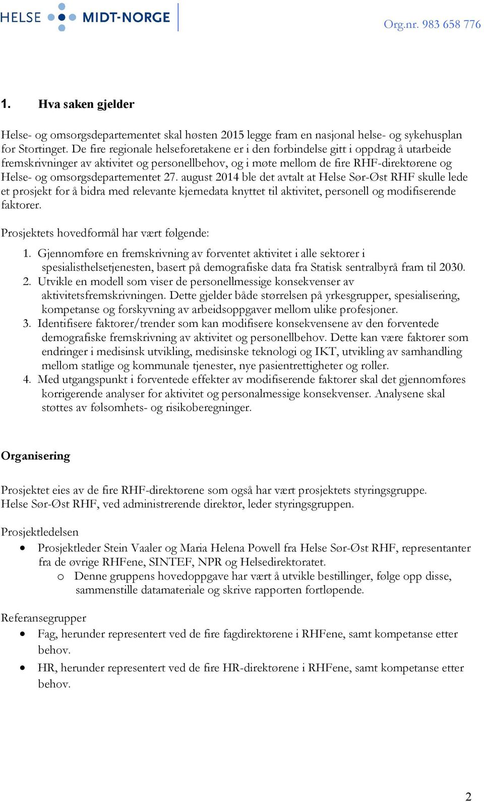 omsorgsdepartementet 27. august 2014 ble det avtalt at Helse Sør-Øst RHF skulle lede et prosjekt for å bidra med relevante kjernedata knyttet til aktivitet, personell og modifiserende faktorer.