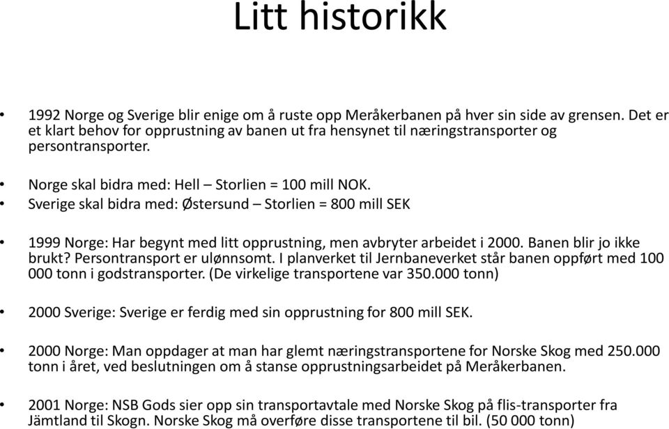 Sverige skal bidra med: Østersund Storlien = 800 mill SEK 1999 Norge: Har begynt med litt opprustning, men avbryter arbeidet i 2000. Banen blir jo ikke brukt? Persontransport er ulønnsomt.