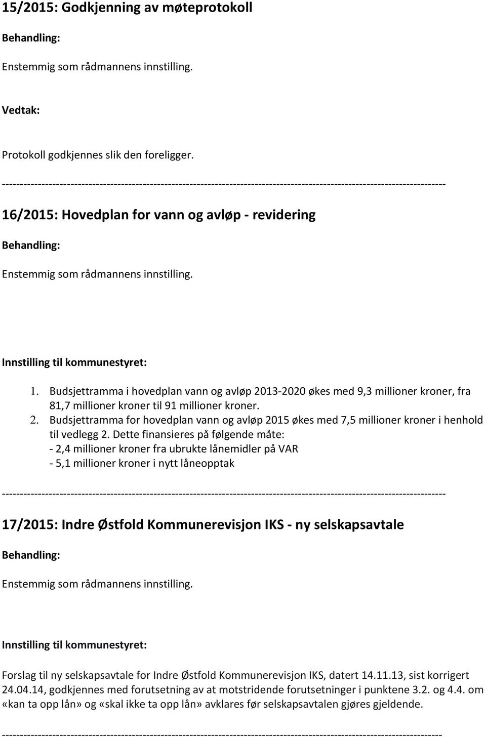 Budsjettramma i hovedplan vann og avløp 2013 2020 økes med 9,3 millioner kroner, fra 81,7 millioner kroner til 91 millioner kroner. 2. Budsjettramma for hovedplan vann og avløp 2015 økes med 7,5 millioner kroner i henhold til vedlegg 2.