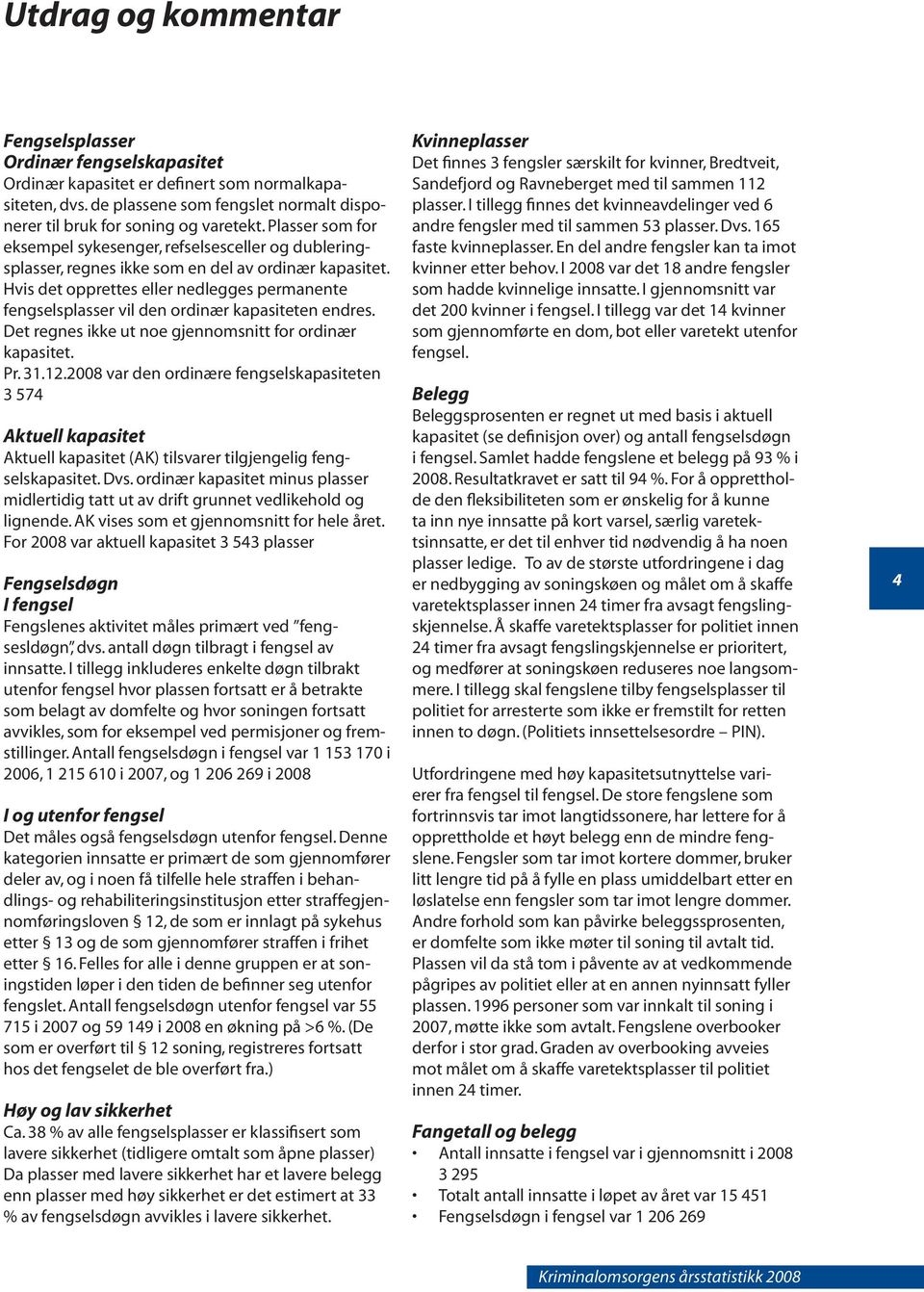 Hvis det opprettes eller nedlegges permanente fengselsplasser vil den ordinær kapasiteten endres. Det regnes ikke ut noe gjennomsnitt for ordinær kapasitet. Pr. 31.12.