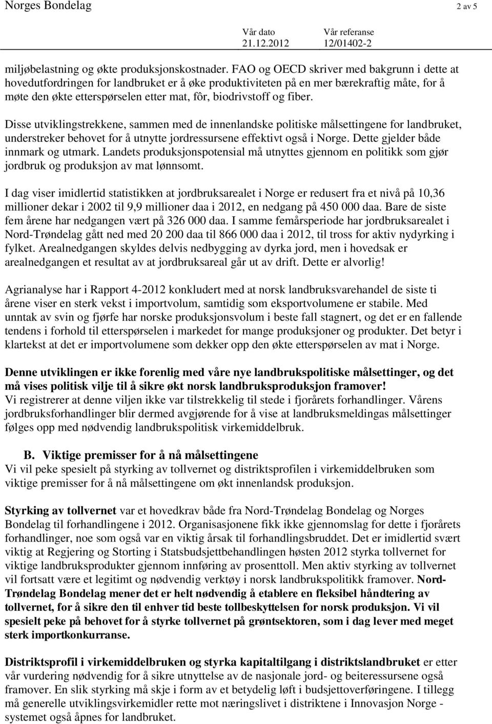 fiber. Disse utviklingstrekkene, sammen med de innenlandske politiske målsettingene for landbruket, understreker behovet for å utnytte jordressursene effektivt også i Norge.