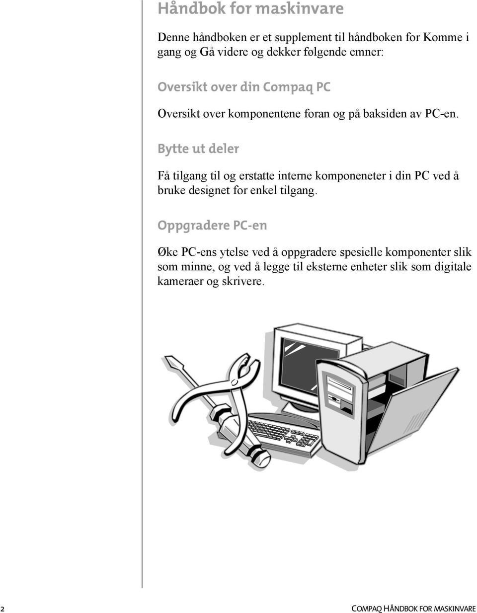 Bytte ut deler Få tilgang til og erstatte interne komponeneter i din PC ved å bruke designet for enkel tilgang.