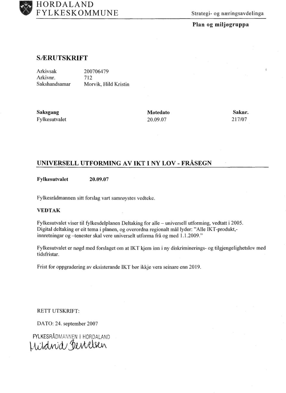 VEDTAK Fylkesutvalet viser til fylkesdelplanen Deltaking for alle - universell utforming, vedtatt i 2005.