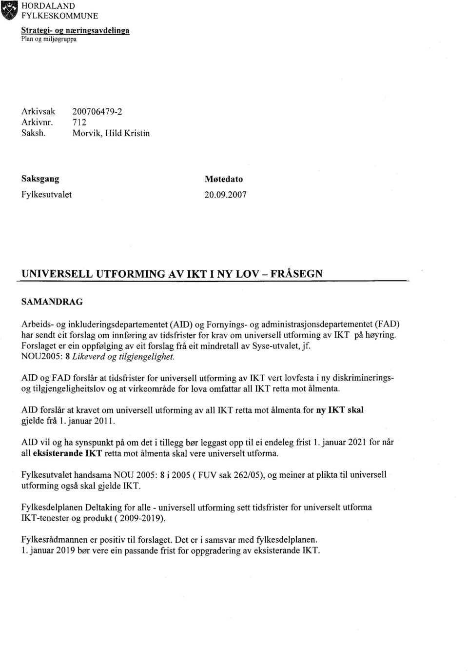 tidsfrister for krav om universell utforming av IKT på høyring. Forslaget er ein oppfølging av eit forslag frå eit mindretall av Syse-utvalet, jf. NOU2005: 8 Likeverd og tilgjengelighet.