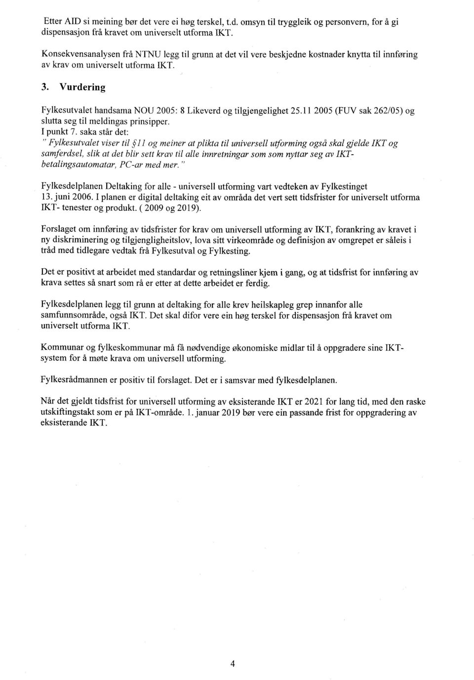 Vurdering Fylkesutvalet handsama NOU 2005: 8 Likeverd og tilgjengelighet 25.11 2005 (FUV sak 262/05) og slutta seg til meldingas prinsipper. I punkt 7.