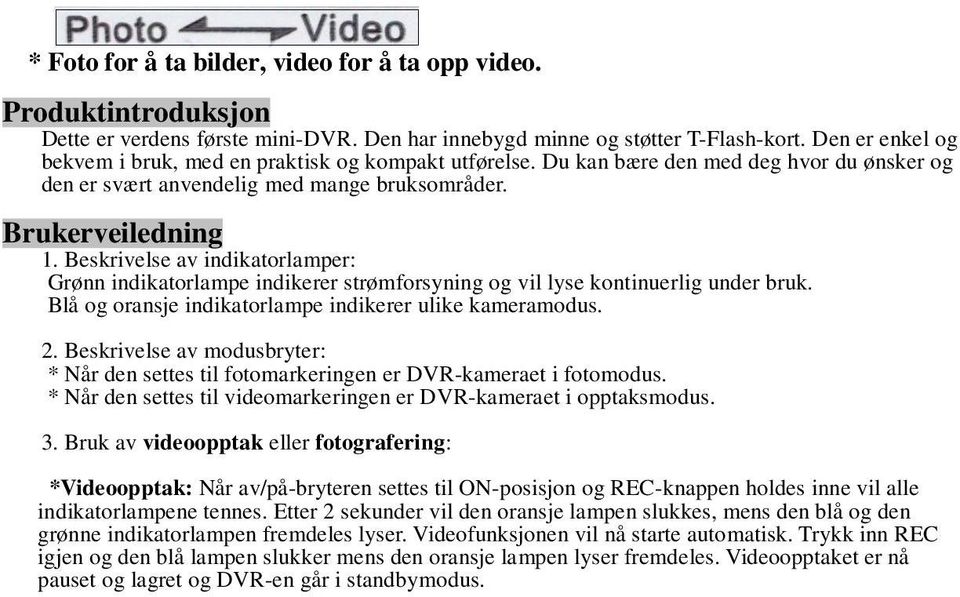 Beskrivelse av indikatorlamper: Grønn indikatorlampe indikerer strømforsyning og vil lyse kontinuerlig under bruk. Blå og oransje indikatorlampe indikerer ulike kameramodus. 2.