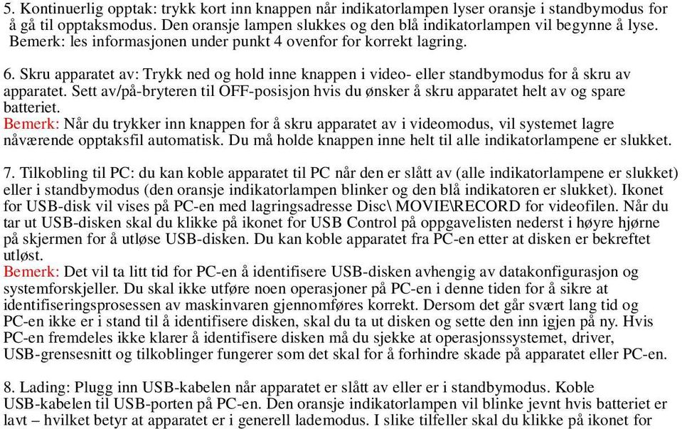 Sett av/på-bryteren til OFF-posisjon hvis du ønsker å skru apparatet helt av og spare batteriet.