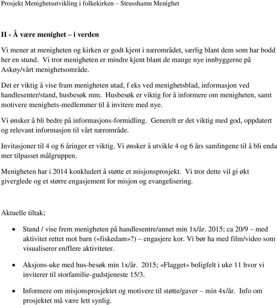 Det er viktig å vise fram menigheten utad, f eks ved menighetsblad, informasjon ved handlesenter/stand, husbesøk mm.