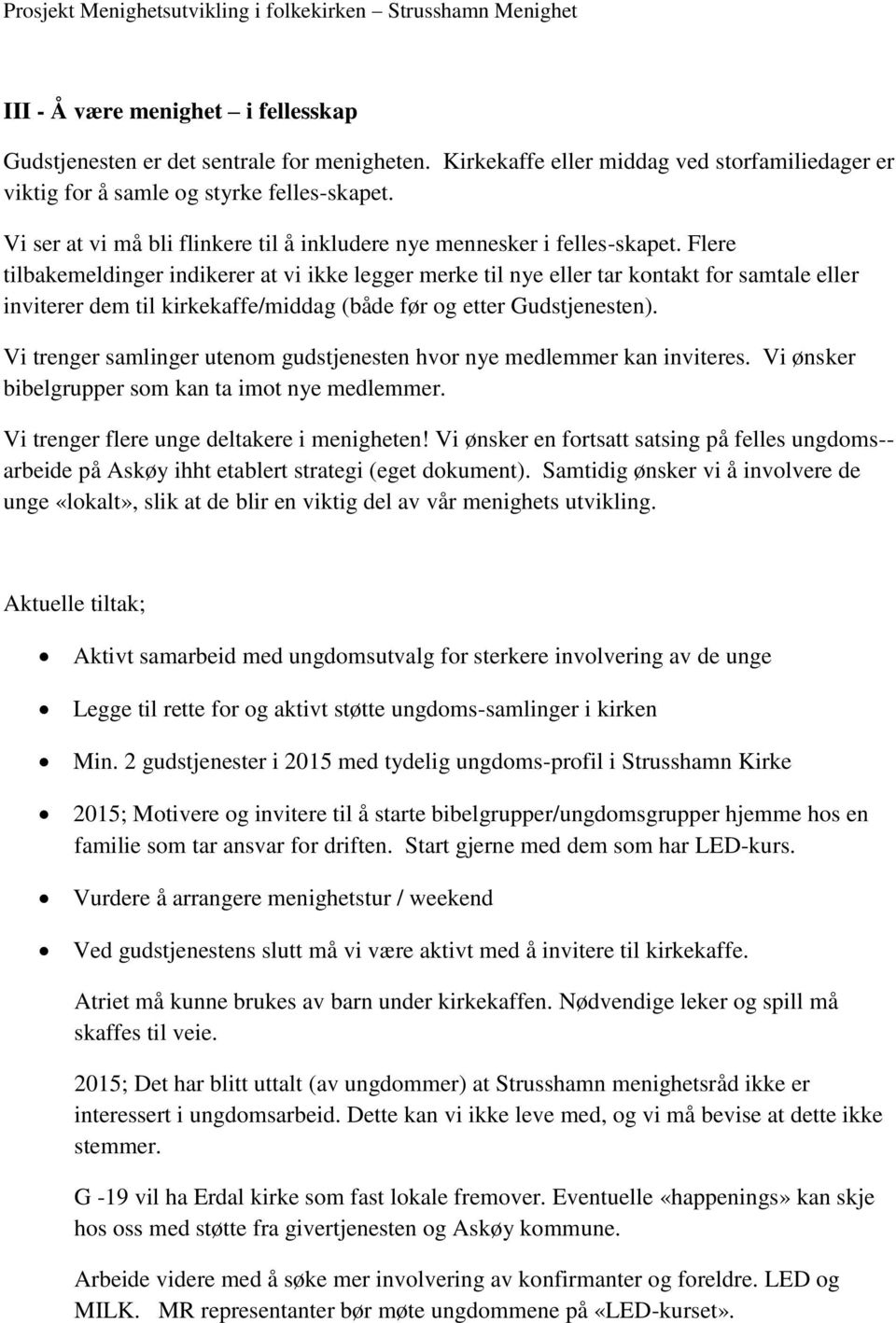 Flere tilbakemeldinger indikerer at vi ikke legger merke til nye eller tar kontakt for samtale eller inviterer dem til kirkekaffe/middag (både før og etter Gudstjenesten).