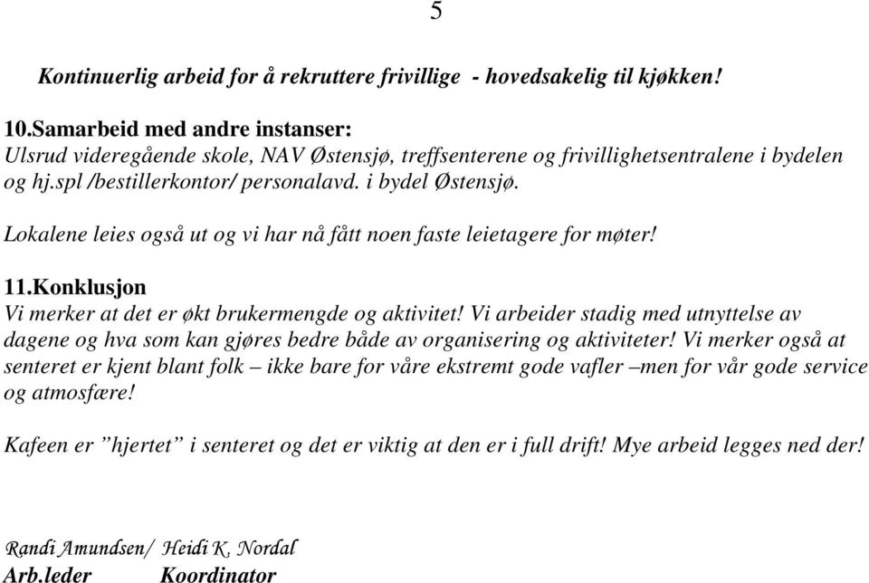 Lokalene leies også ut og vi har nå fått noen faste leietagere for møter! 11.Konklusjon Vi merker at det er økt brukermengde og aktivitet!