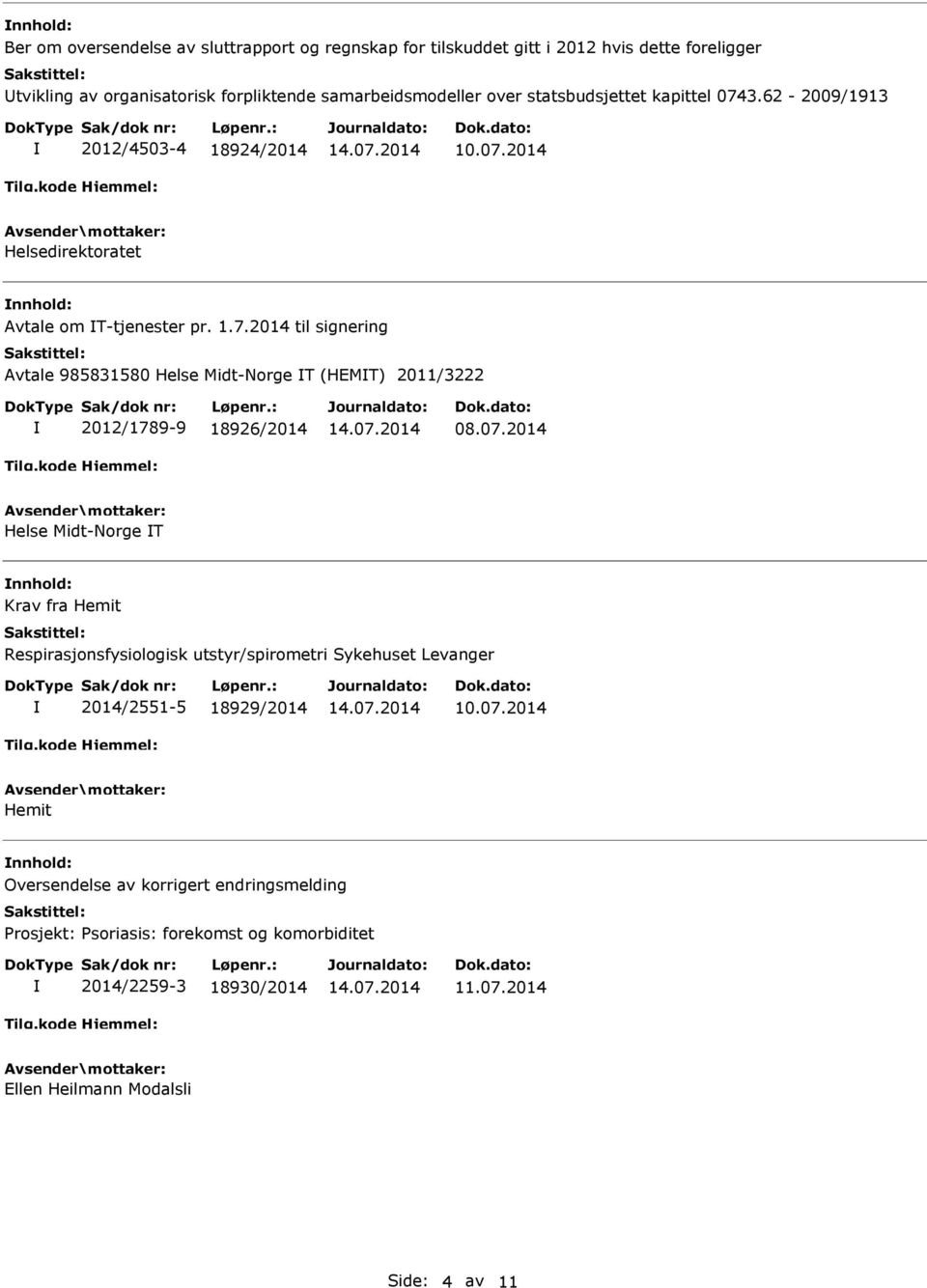 07.2014 Helse Midt-Norge T Krav fra Hemit Respirasjonsfysiologisk utstyr/spirometri Sykehuset Levanger 2014/2551-5 18929/2014 Hemit Oversendelse av korrigert