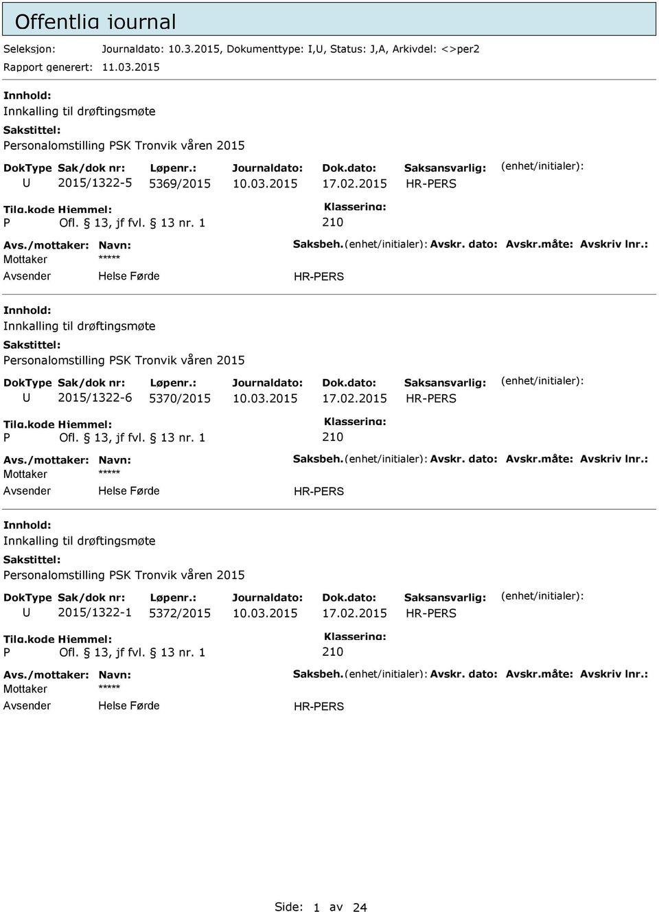 måte: Avskriv lnr.: HR-ERS nnkalling til drøftingsmøte ersonalomstilling SK Tronvik våren 2015 2015/1322-6 5370/2015 17.02.2015 HR-ERS 210 Avs./mottaker: Navn: Saksbeh.