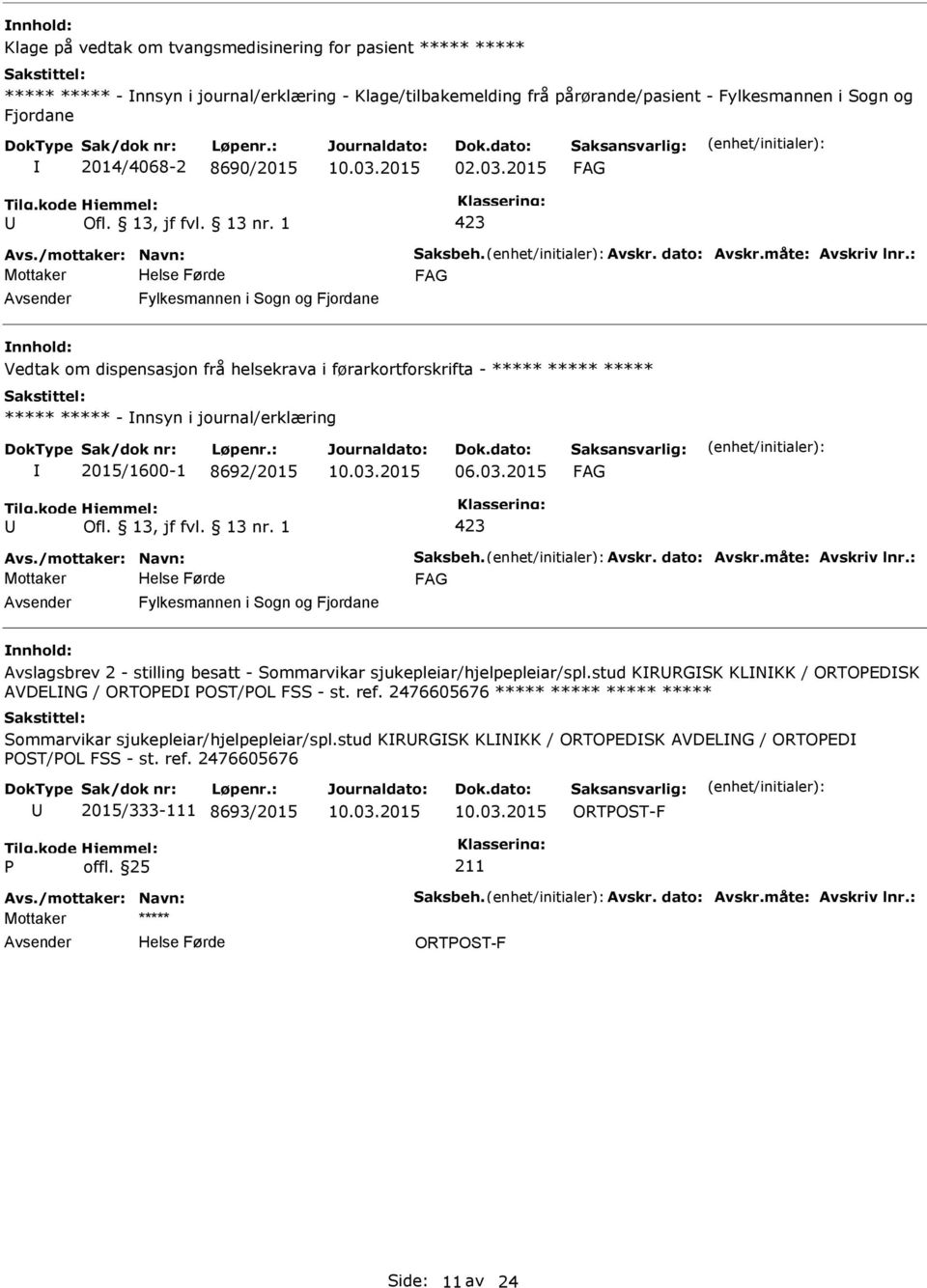 : Mottaker Fylkesmannen i Sogn og Fjordane Vedtak om dispensasjon frå helsekrava i førarkortforskrifta - ***** ***** ***** ***** ***** - nnsyn i journal/erklæring 2015/1600-1 8692/2015 06.03.