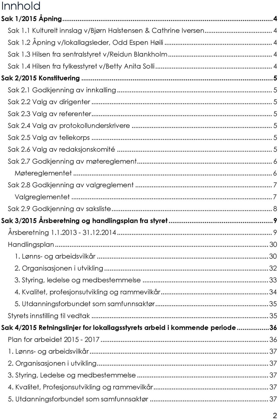 .. 5 Sak 2.5 Valg av tellekorps... 5 Sak 2.6 Valg av redaksjonskomité... 5 Sak 2.7 Godkjenning av møtereglement... 6 Møtereglementet... 6 Sak 2.8 Godkjenning av valgreglement... 7 Valgreglementet.