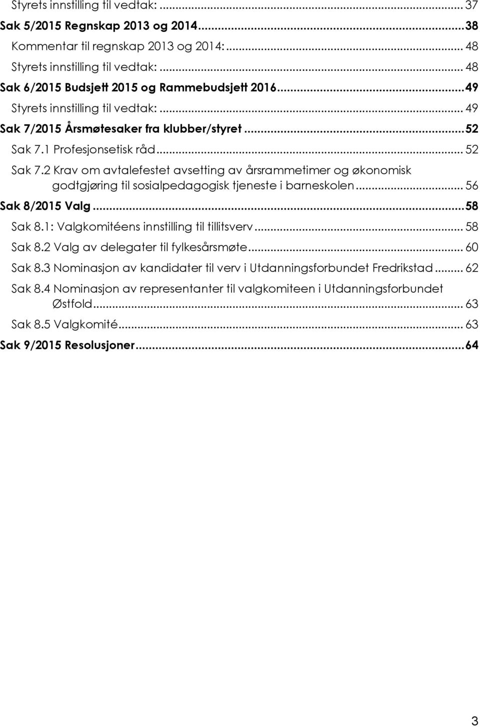 1 Profesjonsetisk råd... 52 Sak 7.2 Krav om avtalefestet avsetting av årsrammetimer og økonomisk godtgjøring til sosialpedagogisk tjeneste i barneskolen... 56 Sak 8/2015 Valg... 58 Sak 8.