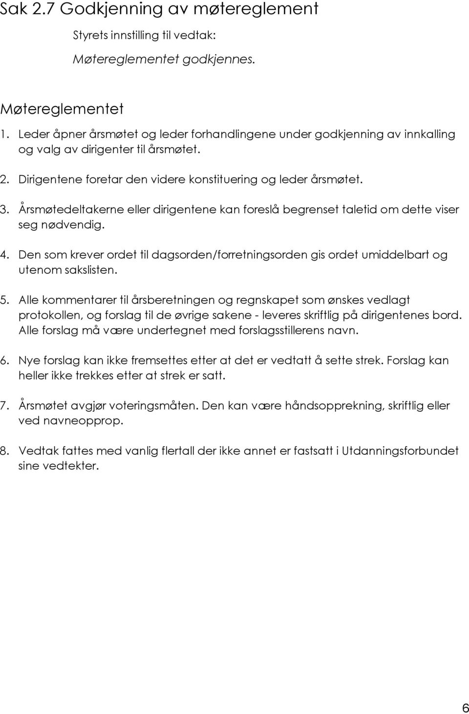 Årsmøtedeltakerne eller dirigentene kan foreslå begrenset taletid om dette viser seg nødvendig. 4. Den som krever ordet til dagsorden/forretningsorden gis ordet umiddelbart og utenom sakslisten. 5.