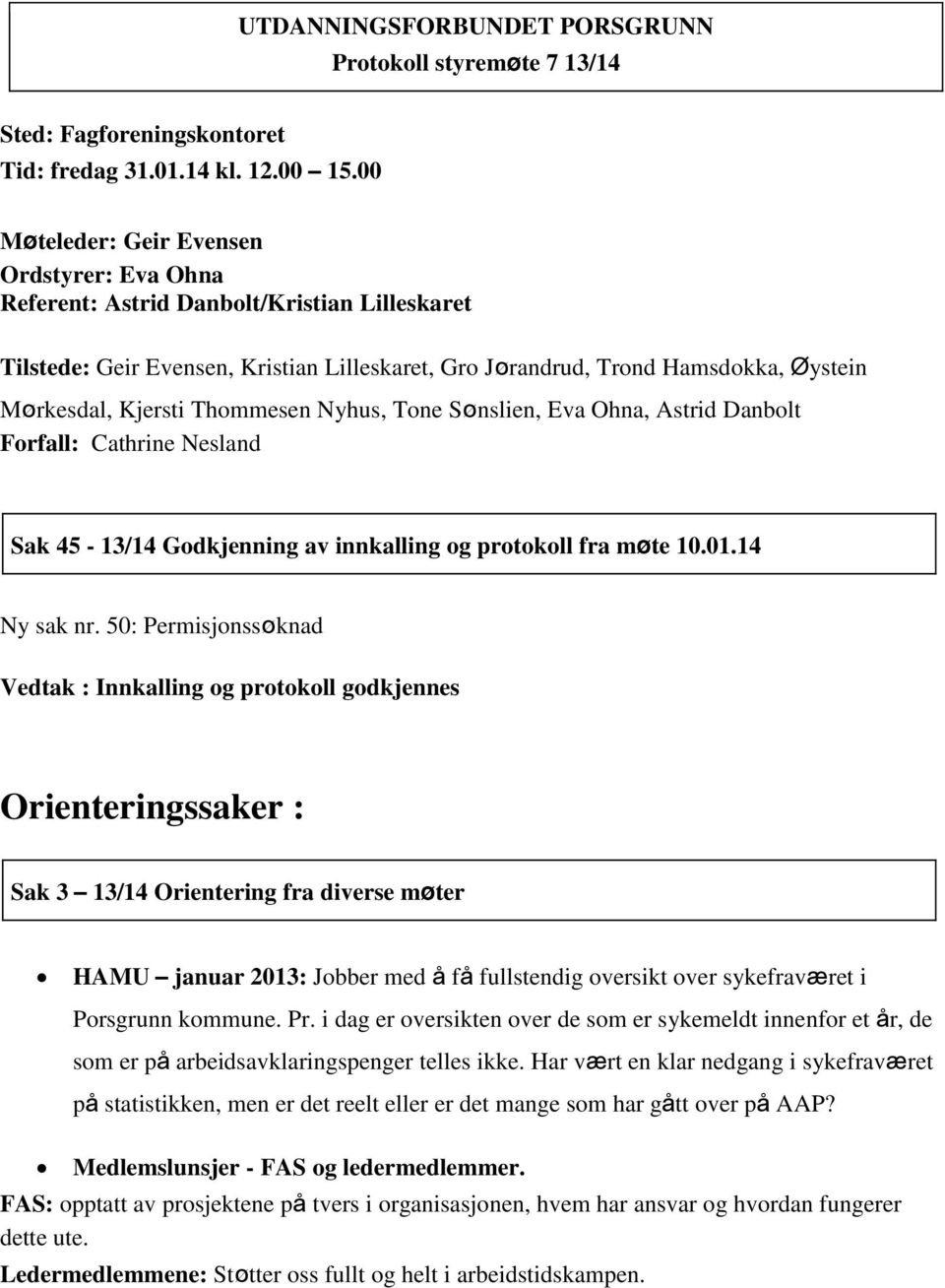 Thommesen Nyhus, Tone Sønslien, Eva Ohna, Astrid Danbolt Forfall: Cathrine Nesland Sak 45-13/14 Godkjenning av innkalling og protokoll fra møte 10.01.14 Ny sak nr.